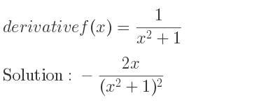 The derivative of f(x)= 1/(x^2+1) is -(2x)/((x^2+1)^2)